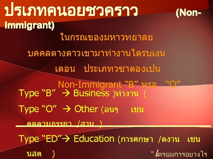 ปรเภทคนอยชวคราว (Non- Immigrant) ในกรณของมหาวทยาลย บคคลตางดาวเขามาทำงานไดรบเงน เดอน ประเภทวซาตองเปน Non-Immigrant “B” หรอ “O” Type “B” Business