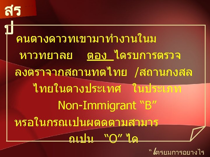 สร ป คนตางดาวทเขามาทำงานในม หาวทยาลย ตอง ไดรบการตรวจ ลงตราจากสถานทตไทย /สถานกงสล ไทยในตางประเทศ ในประเภท Non-Immigrant “B” หรอในกรณเปนผตดตามสามาร ถเปน