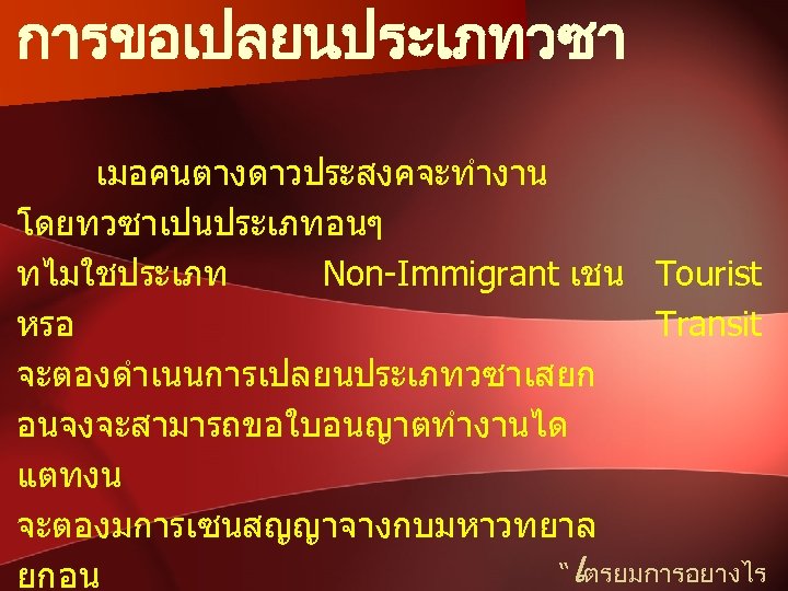 การขอเปลยนประเภทวซา เมอคนตางดาวประสงคจะทำงาน โดยทวซาเปนประเภทอนๆ ทไมใชประเภท Non-Immigrant เชน Tourist หรอ Transit จะตองดำเนนการเปลยนประเภทวซาเสยก อนจงจะสามารถขอใบอนญาตทำงานได แตทงน จะตองมการเซนสญญาจางกบมหาวทยาล “เตรยมการอยางไร