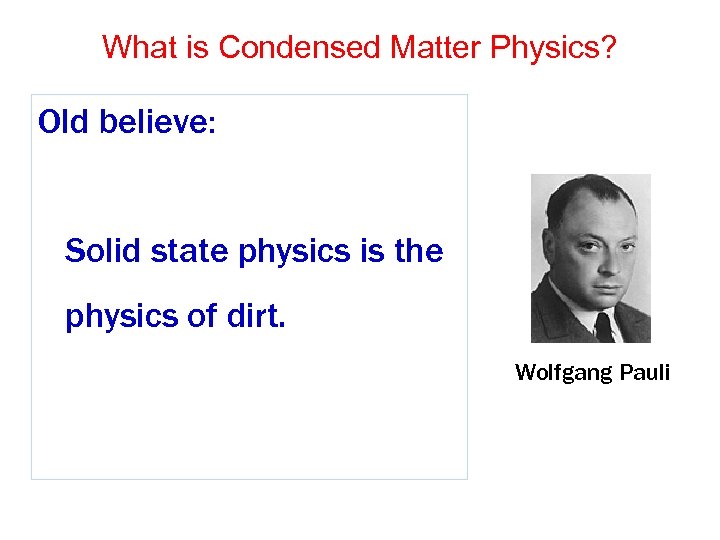 What is Condensed Matter Physics? Old believe: Solid state physics is the physics of