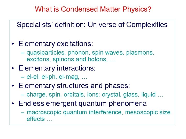 What is Condensed Matter Physics? Specialists’ definition: Universe of Complexities • Elementary excitations: –