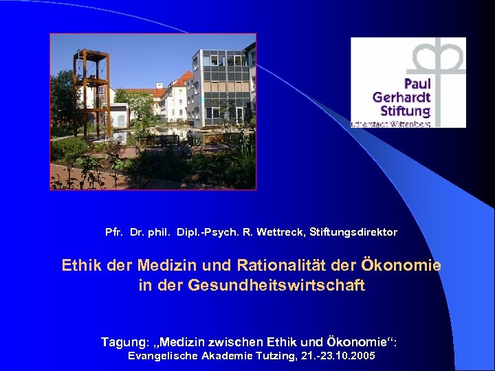  Pfr. Dr. phil. Dipl. -Psych. R. Wettreck, Stiftungsdirektor Ethik der Medizin und Rationalität