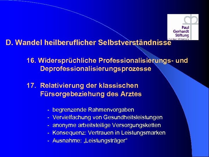 D. Wandel heilberuflicher Selbstverständnisse 16. Widersprüchliche Professionalisierungs- und Deprofessionalisierungsprozesse 17. Relativierung der klassischen Fürsorgebeziehung