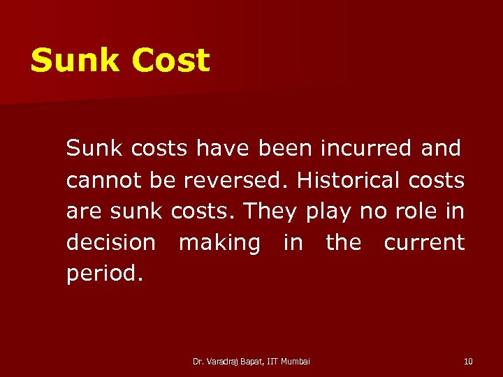 Sunk Cost Sunk costs have been incurred and cannot be reversed. Historical costs are
