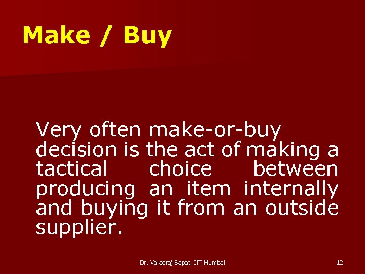 Make / Buy Very often make-or-buy decision is the act of making a tactical