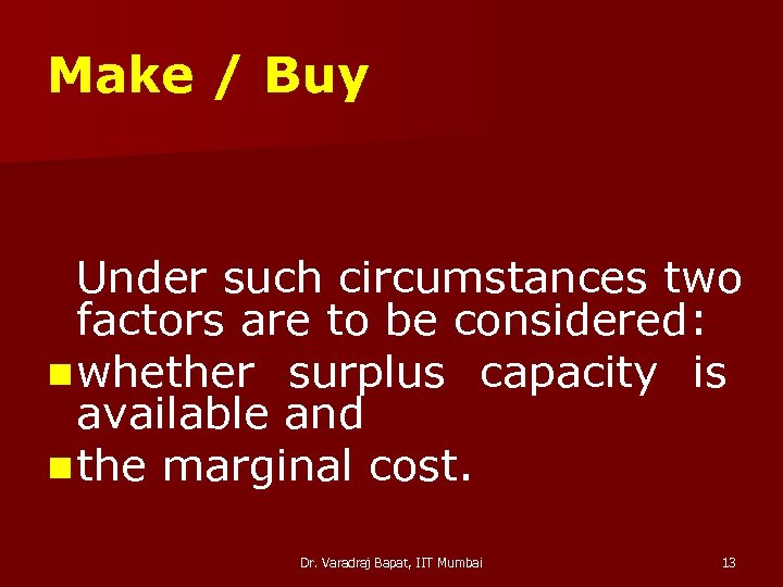 Make / Buy Under such circumstances two factors are to be considered: n whether