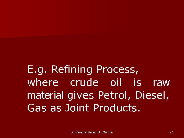 E. g. Refining Process, where crude oil is raw material gives Petrol, Diesel, Gas