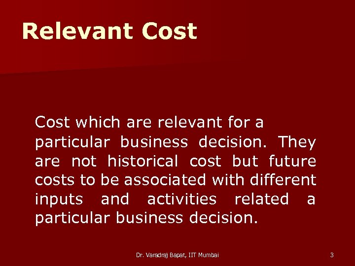 Relevant Cost which are relevant for a particular business decision. They are not historical