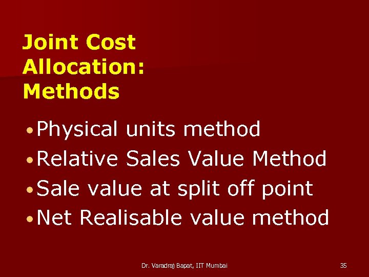 Joint Cost Allocation: Methods • Physical units method • Relative Sales Value Method •