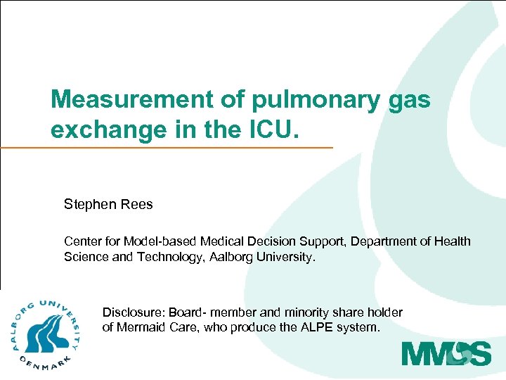 Measurement of pulmonary gas exchange in the ICU. Stephen Rees Center for Model-based Medical
