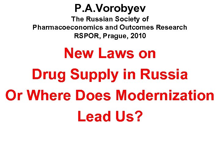 P. A. Vorobyev The Russian Society of Pharmacoeconomics and Outcomes Research RSPOR, Prague, 2010