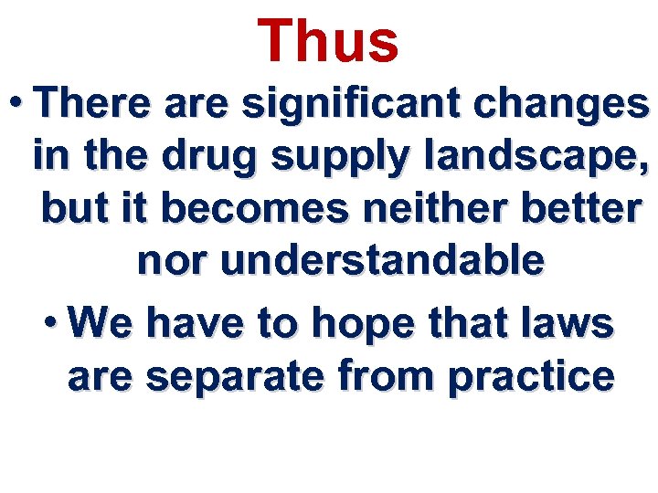 Thus • There are significant changes in the drug supply landscape, but it becomes