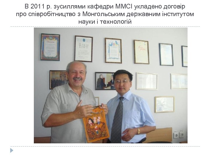 В 2011 р. зусиллями кафедри ММСІ укладено договір про співробітництво з Монгольським державним інститутом