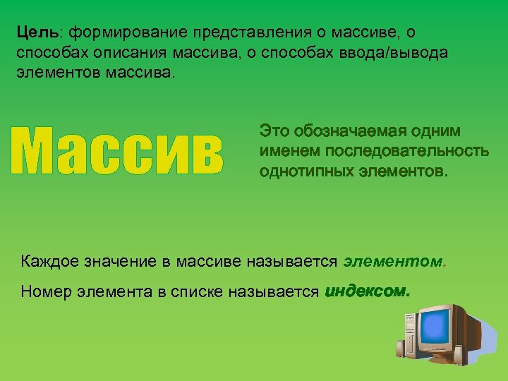 Цель: формирование представления о массиве, о способах описания массива, о способах ввода/вывода элементов массива.