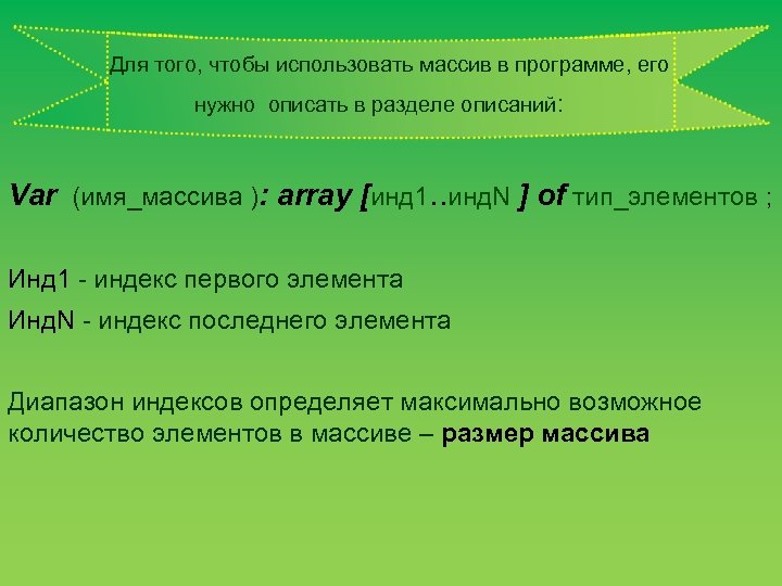 Для того, чтобы использовать массив в программе, его нужно описать в разделе описаний :