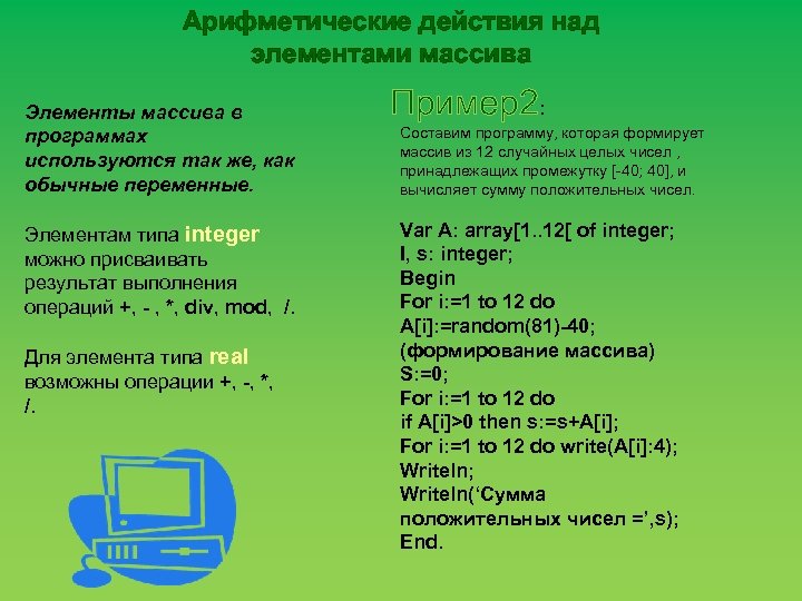 Арифметические действия над элементами массива Элементы массива в программах используются так же, как обычные