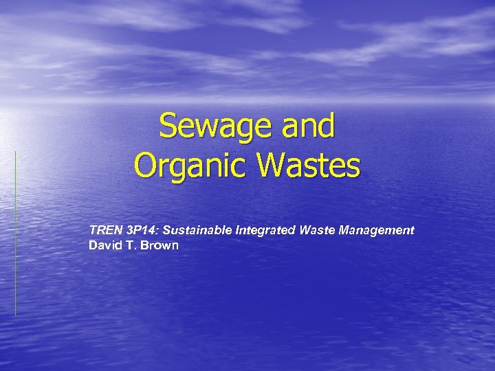 Sewage and Organic Wastes TREN 3 P 14: Sustainable Integrated Waste Management David T.