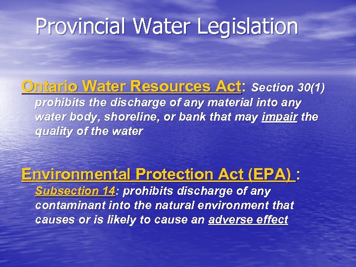 Provincial Water Legislation Ontario Water Resources Act: Section 30(1) prohibits the discharge of any