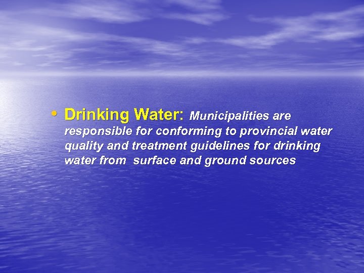  • Drinking Water: Municipalities are responsible for conforming to provincial water quality and