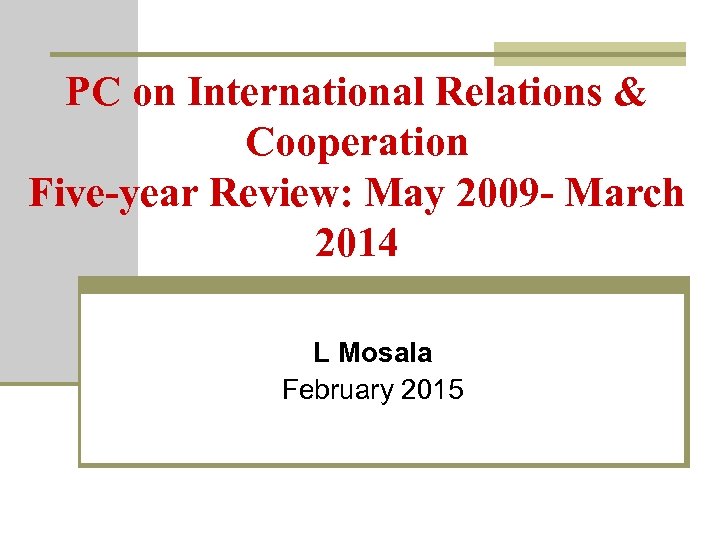 PC on International Relations & Cooperation Five-year Review: May 2009 - March 2014 L