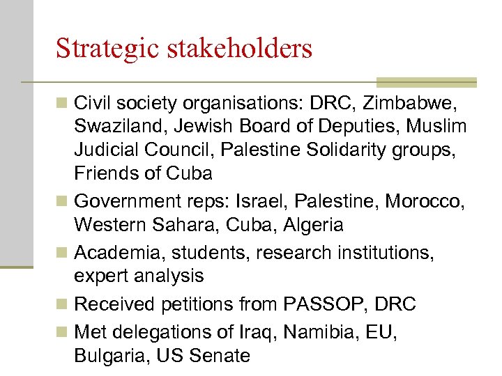 Strategic stakeholders n Civil society organisations: DRC, Zimbabwe, Swaziland, Jewish Board of Deputies, Muslim