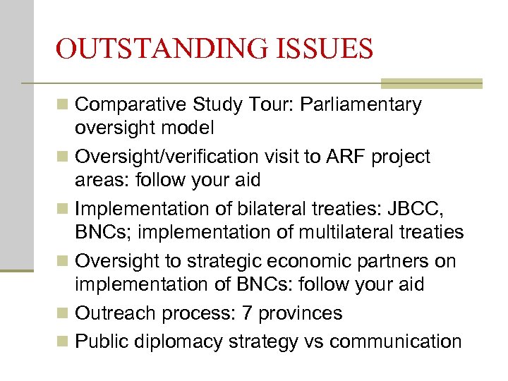 OUTSTANDING ISSUES n Comparative Study Tour: Parliamentary oversight model n Oversight/verification visit to ARF