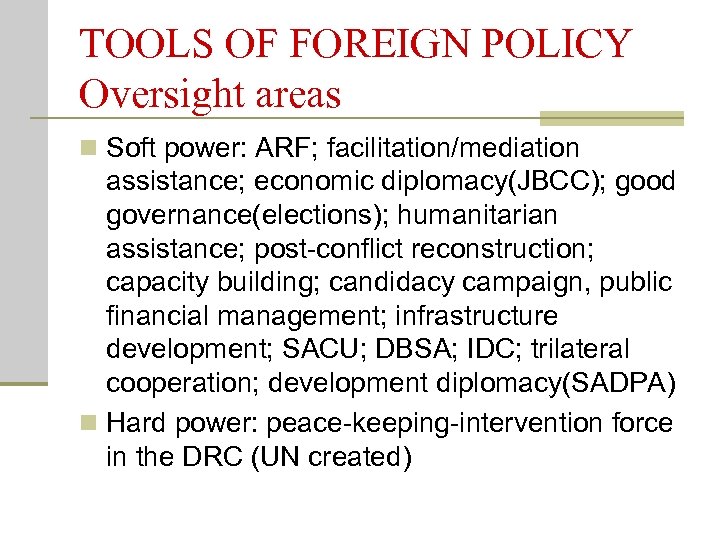 TOOLS OF FOREIGN POLICY Oversight areas n Soft power: ARF; facilitation/mediation assistance; economic diplomacy(JBCC);