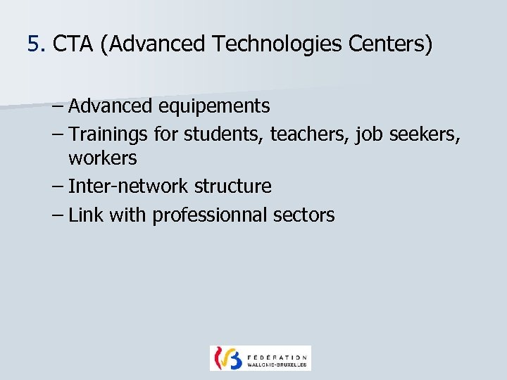 5. CTA (Advanced Technologies Centers) – Advanced equipements – Trainings for students, teachers, job