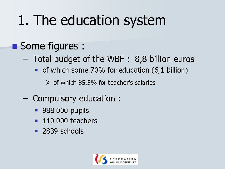 1. The education system n Some figures : – Total budget of the WBF