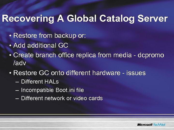 Recovering A Global Catalog Server • Restore from backup or: • Add additional GC
