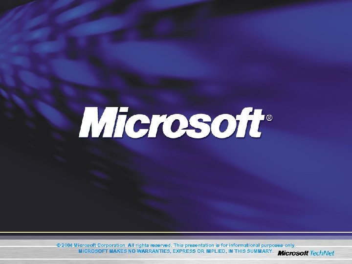 © 2004 Microsoft Corporation. All rights reserved. This presentation is for informational purposes only.