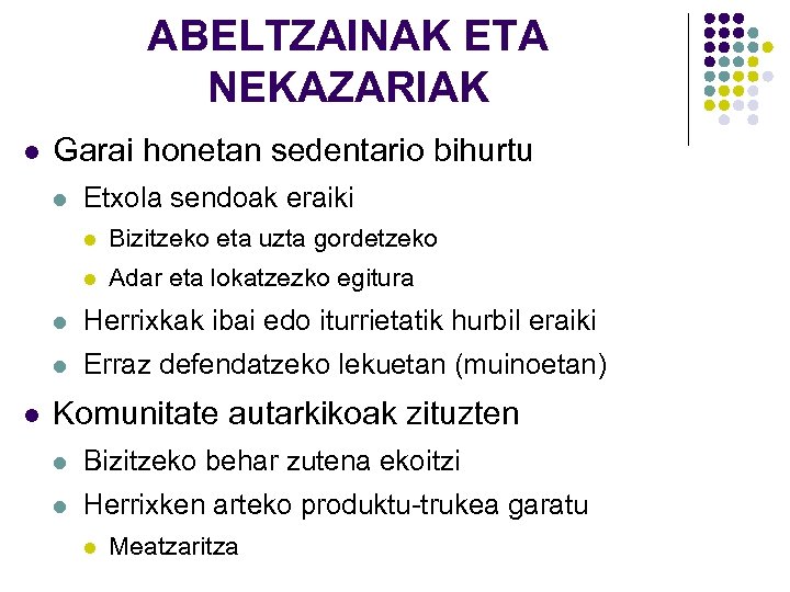 ABELTZAINAK ETA NEKAZARIAK l Garai honetan sedentario bihurtu l Etxola sendoak eraiki l Bizitzeko