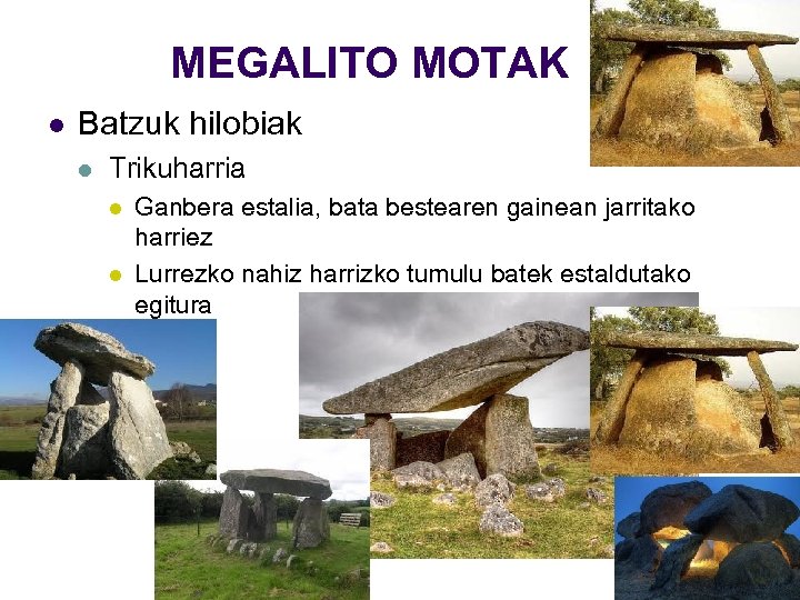 MEGALITO MOTAK l Batzuk hilobiak l Trikuharria l l Ganbera estalia, bata bestearen gainean