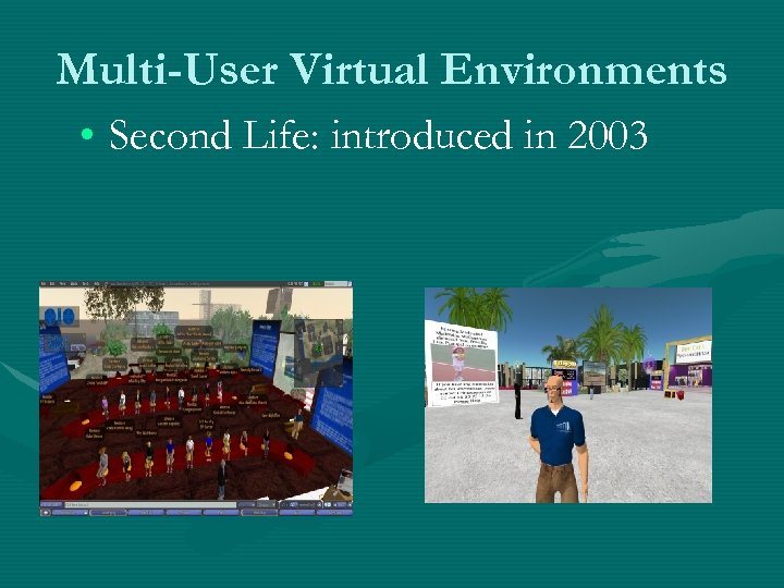 Multi-User Virtual Environments • Second Life: introduced in 2003 