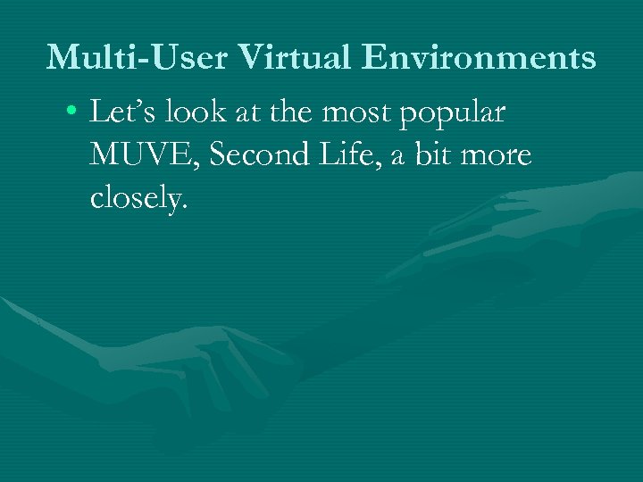 Multi-User Virtual Environments • Let’s look at the most popular MUVE, Second Life, a