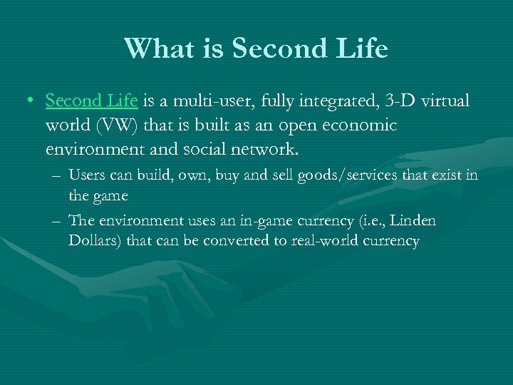 What is Second Life • Second Life is a multi-user, fully integrated, 3 -D