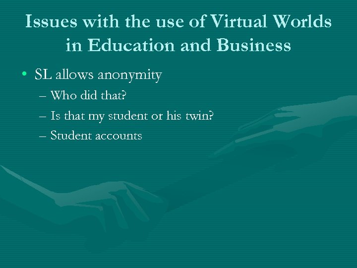 Issues with the use of Virtual Worlds in Education and Business • SL allows