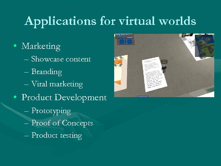 Applications for virtual worlds • Marketing – Showcase content – Branding – Viral marketing