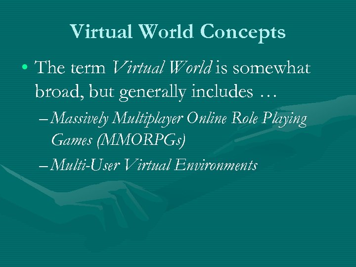Virtual World Concepts • The term Virtual World is somewhat broad, but generally includes