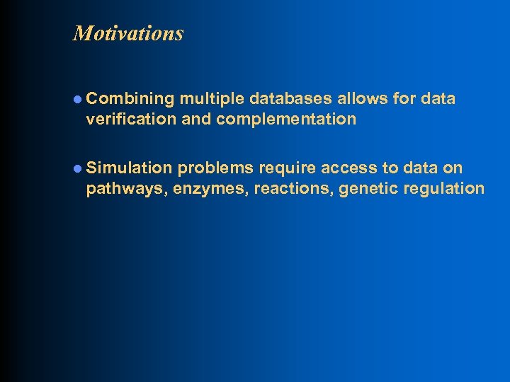 Motivations l Combining multiple databases allows for data verification and complementation l Simulation problems