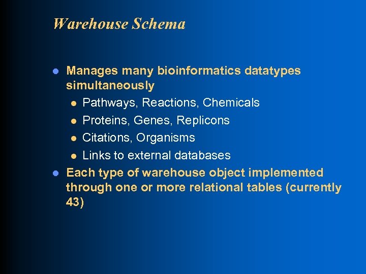 Warehouse Schema l l Manages many bioinformatics datatypes simultaneously l Pathways, Reactions, Chemicals l