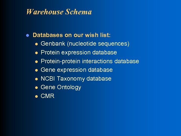 Warehouse Schema l Databases on our wish list: l Genbank (nucleotide sequences) l Protein