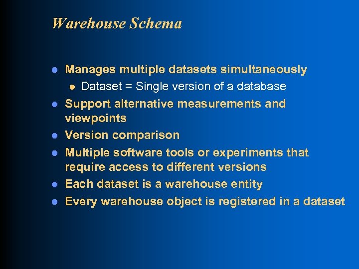 Warehouse Schema l l l Manages multiple datasets simultaneously l Dataset = Single version