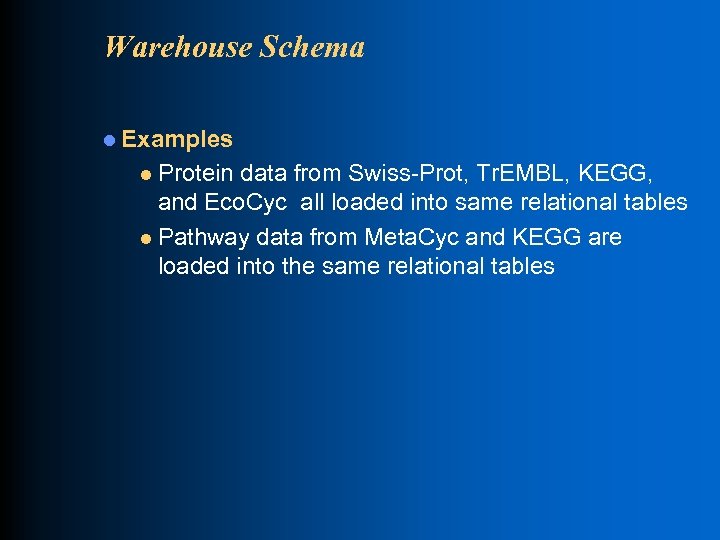 Warehouse Schema l Examples Protein data from Swiss-Prot, Tr. EMBL, KEGG, and Eco. Cyc