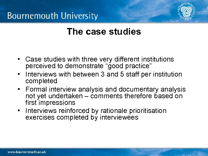 The case studies • Case studies with three very different institutions perceived to demonstrate