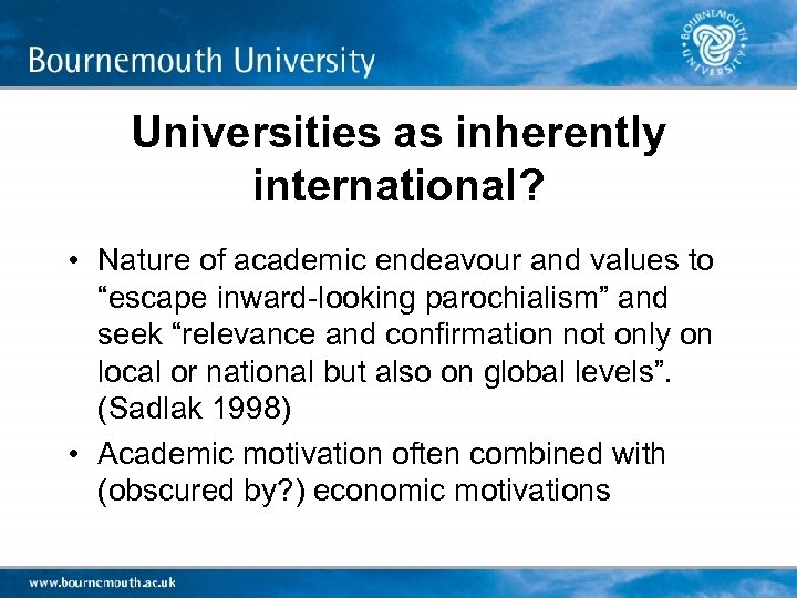 Universities as inherently international? • Nature of academic endeavour and values to “escape inward-looking