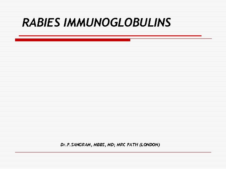 RABIES IMMUNOGLOBULINS Dr. P. SANGRAM, MBBS, MD; MRC PATH (LONDON) 