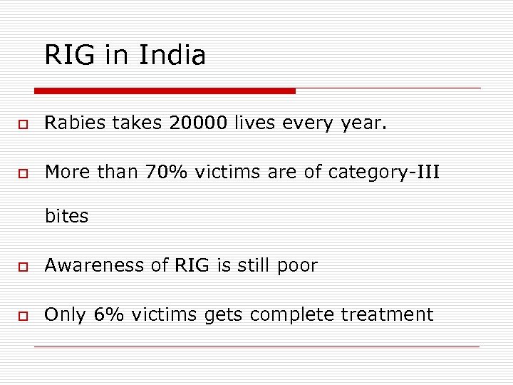 RIG in India o Rabies takes 20000 lives every year. o More than 70%