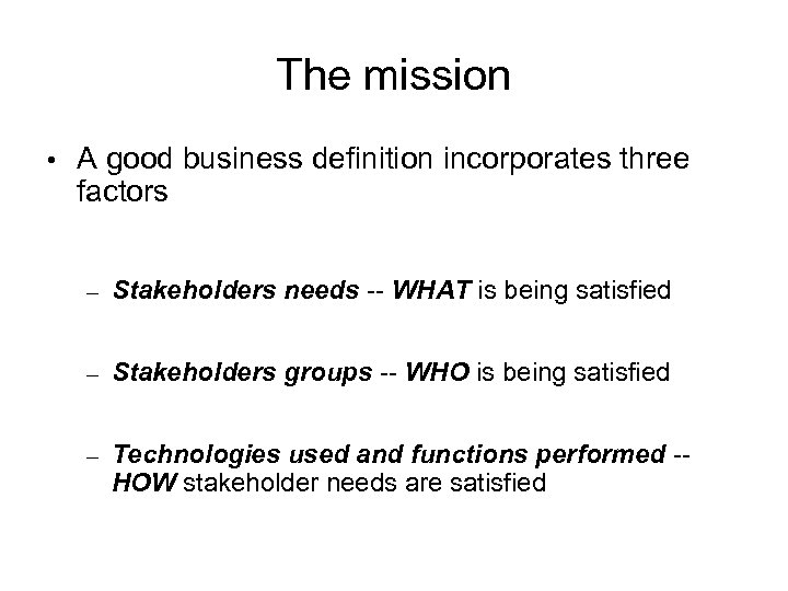 The mission • A good business definition incorporates three factors – Stakeholders needs --