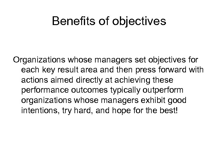 Benefits of objectives Organizations whose managers set objectives for each key result area and